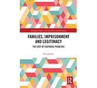 Families, Imprisonment and Legitimacy: The Cost of Custodial Penalties (Routledge Studies in Crime, Justice and the Family)