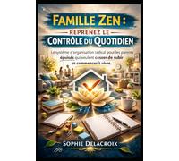 FAMILLE ZEN : REPRENEZ LE CONTRÔLE DU QUOTIDIEN: Le système d’organisation radical pour les parents épuisés qui veulent cesser de subir et commencer à vivre.