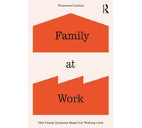 Family at Work : How Family Dynamics Shape Our Working Lives