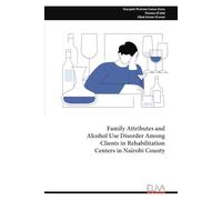 Family Attributes and Alcohol Use Disorder Among Clients in Rehabilitation Centers in Nairobi County