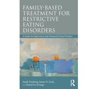 Family Based Treatment for Restrictive Eating Disorders : A Guide for Supervision and Advanced Clinical Practice