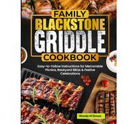 Family Blackstone Griddle Cookbook: Easy-to-Follow Instructions for Memorable Picnics, Backyard BBQs & Festive Celebrations