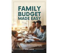 FAMILY BUDGET MADE EASY: Practical Steps to Manage Household Expenses, Save More, and Build Financial Stability Together: 2 (Smart Money Habits Series: For Couples and Families)