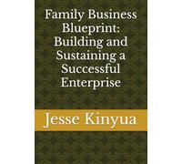 Family Business Blueprint: Building and Sustaining a Successful Enterprise