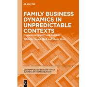 Family Business Dynamics in Unpredictable Contexts: Managing Complexity and Disorder (Contemporary Issues in Family Business Entrepreneurship, 3)