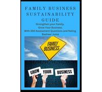 Family Business Sustainability Guide: Strengthen Your Family. Grow Your Business. With 350 Assessment Questions and Rating.: 11 (Families in Business Advisory)