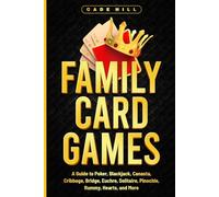 Family Card Games: A Guide to Poker, Blackjack, Canasta, Cribbage, Bridge, Euchre, Solitaire, Pinochle, Rummy, Hearts, and More