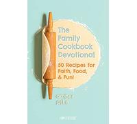 Family Cookbook Devotional, The: 50 Recipes for Faith, Food, & Fun! (Kidz Devotionals)