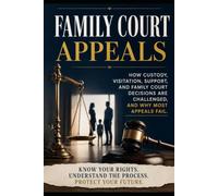 FAMILY COURT APPEALS: How Custody, Visitation, Support, and Family Court Decisions Are Challenged, and Why Most Appeals Fail.