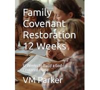 Family Covenant Restoration 12 Weeks: 12 Weeks to Build a God-Centered Home