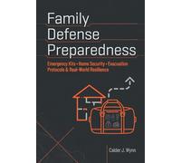 Family Defense Preparedness: Emergency Kits, Home Security, Evacuation Protocols & Real-World Resilience