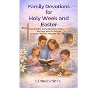 Family Devotions for Holy W nd Easter: Simple Daily Bible Readings, Prayers, and Activities to Help Families Prepare for Easter
