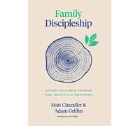 Family Discipleship: Leading Your Home through Time, Moments, and Milestones