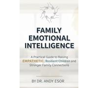 Family Emotional Intelligence: Practical Guide to Raising Empathetic, Resilient Children and Stronger Family Connections