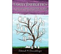 Family Energetics: A Revolutionary Approach To Heal the Past and Reshape Your Future