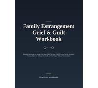 Family Estrangement Grief & Guilt Workbook: A Guided Workbook for Adults Who Have Cut Off or Been Cut Off from a Family Member to Process the Grief, ... Guilt, and Find Peace Without Reconciliation