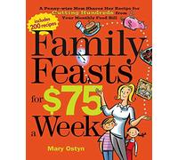 Family Feasts for $75 a Week: A Penny-Wise Mom Shares Her Recipe for Cutting Hundreds from Your Monthly Food Bill