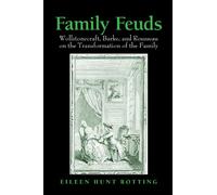 Family Feuds: Wollstonecraft, Burke, and Rousseau on the Transformation of the Family