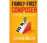 Family-First Composer: Proven Path to Escape 9-5 and Support Your Family Composing Music for Film, TV, & Video Games