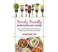 Family Friendly Mediterranean Cooking: With a Groundbreaking Guide to Weight Loss, Weight Control and Cardiovascular Health