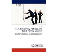 Family Friendly Policies And Work Family Conflict: With Special Reference To The Moderating Effects Of Depressive Symptoms And Occupational Self Efficacy