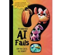 Family Guessing Game AI Fails: Funny Artificial Intelligence- Guess the Prompt- book for game night with kids, teens, adults, and friends.