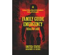 Family Guide Emergency Health Care: [Annotated] Essential Civil Defense Medical Self-Help Handbook for Families and First Responders