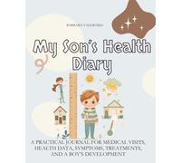 Family Health Diary Collection: A Practical Journal for Medical Visits, Health Data, Symptoms, Treatments, and a Boy’s Development