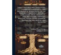 Family Histories and Genealogies. A Series of Genealogical and Biographical Monographs On the Families of MacCurdy, Mitchell, Lord, Lynde, Digby, ... Diodati, Lee and Marvin, and Notes On
