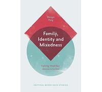 Family, Identity and Mixedness: Exploring 'Mixed-Race' Identities in Scotland (Critical Mixed Race Studies)