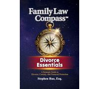 Family Law Compass Divorce Essentials: A Strategic Guide to Divorce, Custody, and Financial Protection