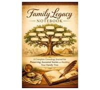 Family Legacy Notebook: A Complete Genealogy Journal for Preserving Ancestral Stories and Building Your Family Tree: Create a Heritage Record Keeper ... Your Ancestry and Connecting with Your Roots