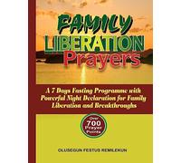 Family Liberation Prayers: A 7 Days Fasting Programme with Powerful Night Declarations for Family Liberation and Breakthroughs
