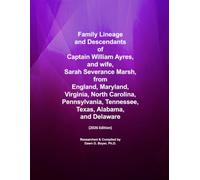 Family Lineage and Descendants of Captain William Ayres, and wife, Sarah Severance Marsh, from England, Maryland, Virginia, North Carolina, ... Delaware: 2026 Edition (Genealogy Lineage)