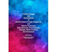 Family Lineage and Descendants of David Frederick Cagle (Kegel), Sr. and Katrine Kuchmann from Germany, Pennsylvania, Georgia, North Carolina, and Tennessee: 2025 Edition (Genealogy Lineage)
