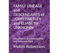 FAMILY LINEAGE and DESCENDANTS of JOHN HARTLEY and ELIABETH UNKNOWN: Descendants of Edwin Hartley and Anna Jane Clark