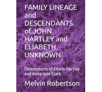 FAMILY LINEAGE and DESCENDANTS of JOHN HARTLEY and ELIABETH UNKNOWN: Descendants of Edwin Hartley and Anna Jane Clark