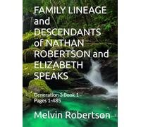 FAMILY LINEAGE and DESCENDANTS of NATHAN ROBERTSON and ELIZABETH SPEAKS: Generation 3 Book 1 Pages 1-485