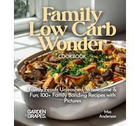 Family Low Carb Wonder Cookbook: Family Feasts Unleashed - Wholesome & Fun, 100+ Family Bonding Recipes with Pictures (Low-Carb Collection)