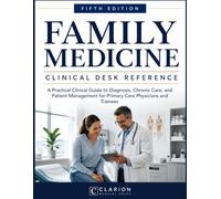 Family Medicine [Clinical Desk Reference]: A Practical Clinical Guide to Diagnosis, Chronic Care, and Patient Management for Primary Care Physicians and Trainees