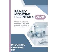 FAMILY MEDICINE ESSENTIALS 2026: CLINICAL FOUNDATIONS, PREVENTIVE CARE, AND PRACTICAL STRATEGIES FOR PRIMARY HEALTHCARE
