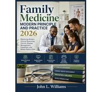 Family Medicine Modern Principle and Practice 2026: Mastering Modern Clinical Reasoning, Chronic Disease Management, Prevention, and Whole-Person Care