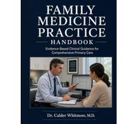 FAMILY MEDICINE PRACTICE HANDBOOK: Evidence-Based Clinical Guidance for Comprehensive Primary Care