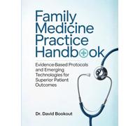 FAMILY MEDICINE PRACTICE HANDBOOK: Evidence-Based Protocols and Emerging Technologies for Superior Patient Outcomes