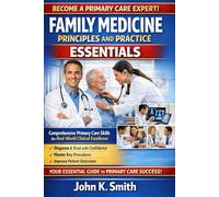Family Medicine Principles and Practice Essentials: Comprehensive Primary Care Skills for Real-World Clinical Excellence