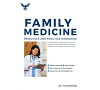 FAMILY MEDICINE PRINCIPLES AND PRACTICE HANDBOOK: A Comprehensive Clinical Guide to Primary Care Diagnosis, Evidence-Based Treatment, and Practice Management for the Modern Healthcare Provider.