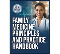 Family Medicine Principles and Practice Handbook: A Comprehensive, Step-by-Step Clinical Reference for Primary Care Providers, Complete with Evidence-Based Treatment Plans and Detailed Illustrations