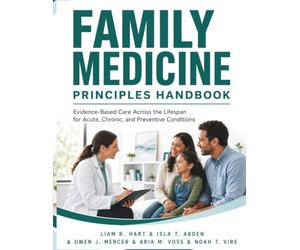 Family Medicine Principles Handbook: Evidence-Based Care Across the Lifespan for Acute, Chronic, and Preventive Conditions