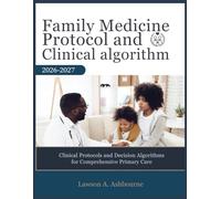 FAMILY MEDICINE PROTOCOL AND CLINICAL ALGORITHM 2026-2027: Clinical Protocols and Decision Algorithms for Comprehensive Primary Care