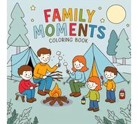 Family Moments Coloring Book: A Heartwarming Collection of Fun and Creative Scenes to Celebrate Love, Bonding, and Joyful Family Time.